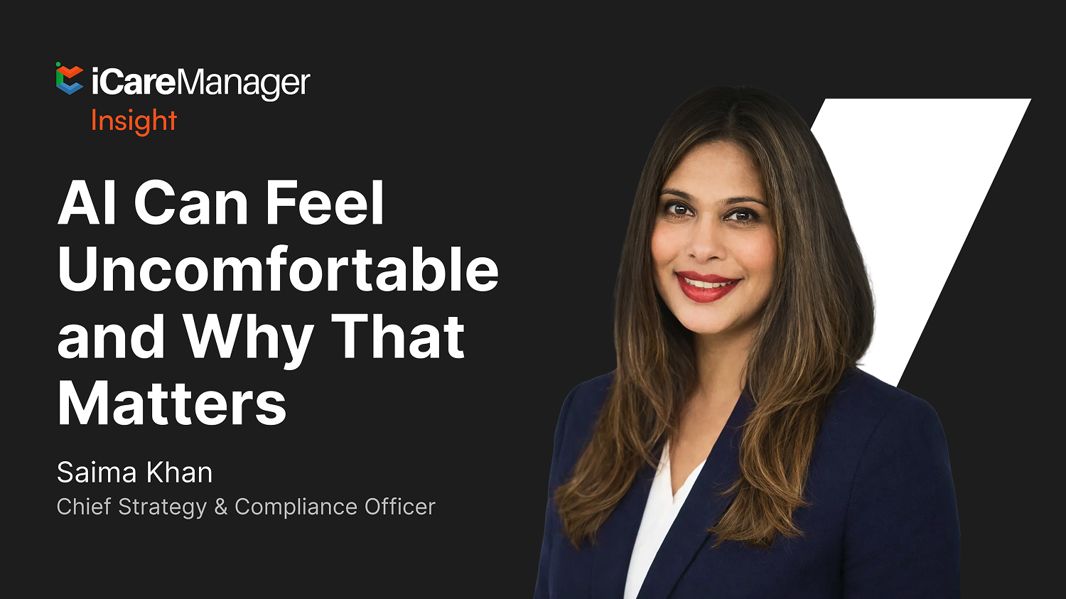 AI Can Feel Uncomfortable and Why That Matters By Saima Khan, Chief Strategy & Compliance Officer, iCareManager
